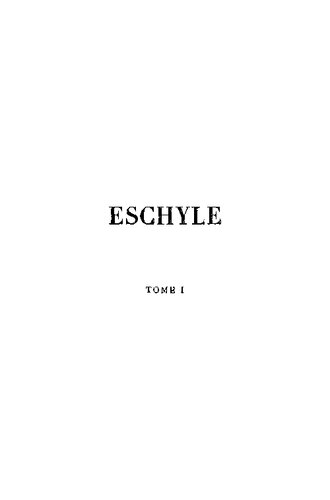 Eschyle. Tragédies, Tome I: Les Suppliantes - Les Perses - Les Sept contre Thèbes - Prométhée enchaîné