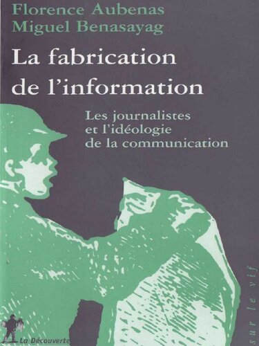 La fabrication de l'information : Les Journalistes et l'Idéologie de la communication
