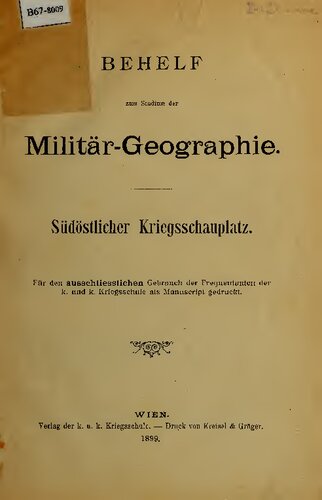 Behelf zum Studium der Militär-Geographie : Südöstlicher Kriegsschauplatz ; Für den aussehliesslichen Gebrauch der Freguentanten der k. und k Kriegsschule als Manuscript gedruckt