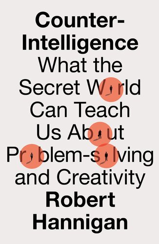 Counter-Intelligence - What the Secret World Can Teach Us About Problem-Solving and Creativity