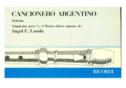 Cancionero argentino: melodías para 1 y 2 flautas dulces soprano con acompañamiento rítmico optativo de guitarra, caja, bombo indio, palmadas o castañeteo.
