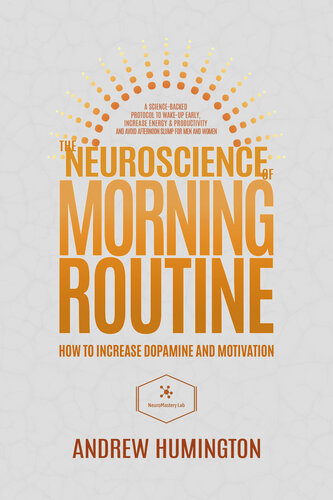 The Neuroscience Of Morning Routine: How To Increase Dopamine And Motivation: A Science-Backed Protocol To Wake-Up Early, Increase Energy & Productivity And Avoid Afternoon Slump For Men And Women