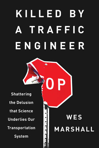 Killed by a Traffic Engineer - Shattering the Delusion that Science Underlies our Transportation System
