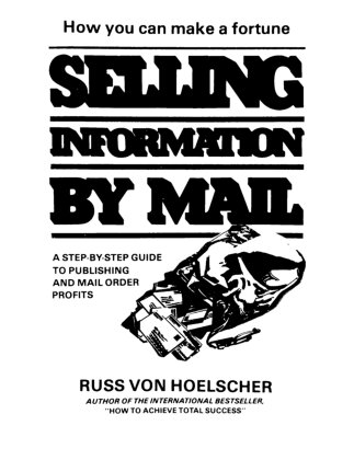 Selling Information by Mail: A Step-by-Step Guide to Publishing and Mail-Order Profits ( How you can make a fortune selling information by mail )