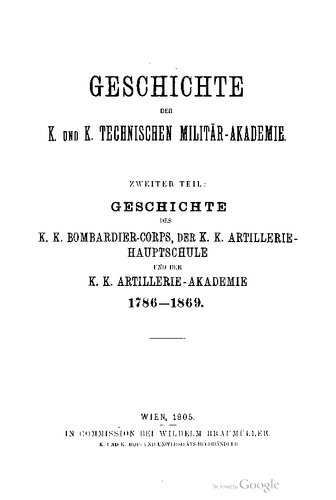 Geschichte des k. k. Bombardier-Corps, der k. k. Artillerie-Hauptschule und der k. k. Artillerie-Akademie 1786 - 1869