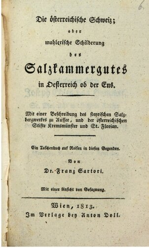 Die österreichische Schweiz; oder mahlerische [malerische] Schilderung des Salzkammergutes in Österreich ob der Ens