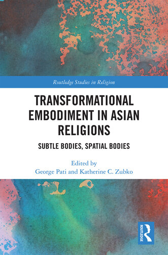 Transformational Embodiment in Asian Religions: Subtle Bodies, Spatial Bodies (Routledge Studies in Religion)