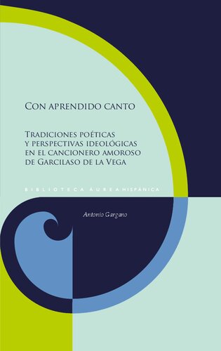 Con aprendido canto :tradiciones poéticas y perspectivas ideológicas en el cancionero amoroso de Garcilaso de la Vega