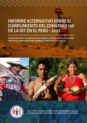 Informe alternativo sobre el cumplimiento del Convenio 169 de la OIT en el Perú – 2023 : Discriminación y vulneración sistemática a derechos de los pueblos indígenas u originarios en tiempos de crisis política y social