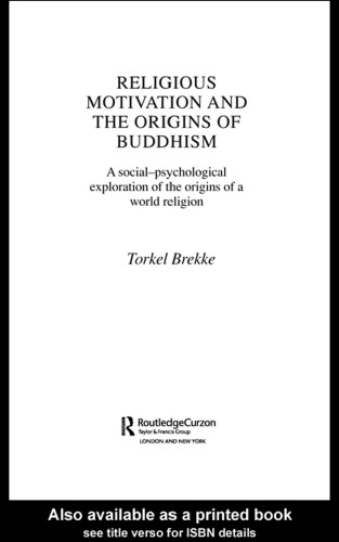 Religious Motivation and the Origins of Buddhism: A Social-Psychological Exploration of the Origins of a World Religion (Routledgecurzon Critical Studies in Buddhism)