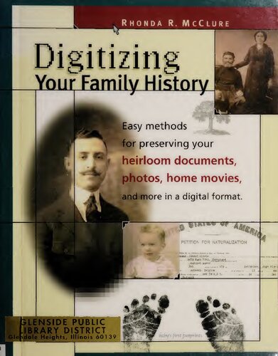 Digitizing Your Family History: Easy Methods for Preserving Your heirloom Documents, Photos, Home Movies and More in a Digital Format