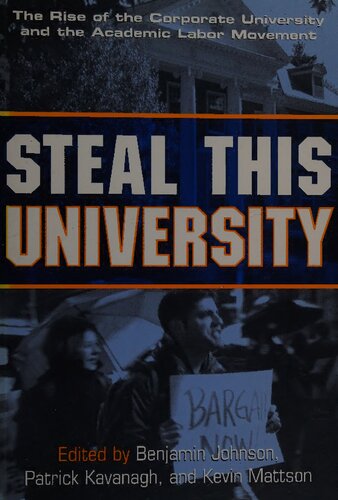 Steal This University: The Rise of the Corporate University and the Academic Labor Movement