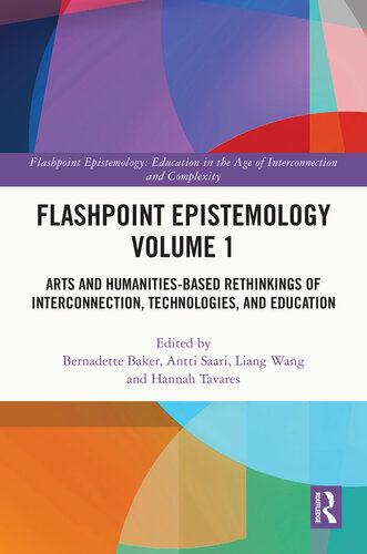Flashpoint Epistemology Volume 1  Arts and Humanities-Based Rethinkings of Interconnection, Technologies, and Education (Flashpoint Epistemology)