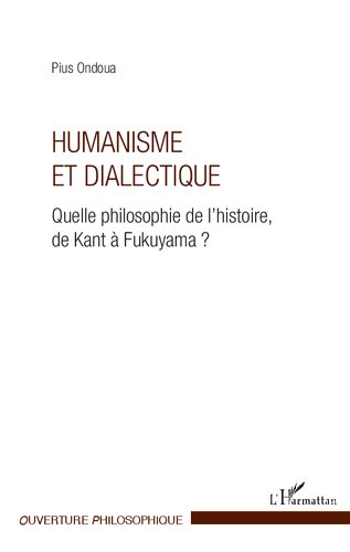 Humanisme et dialectique: quelle philosophie de l'histoire, de Kant à Fukuyama?