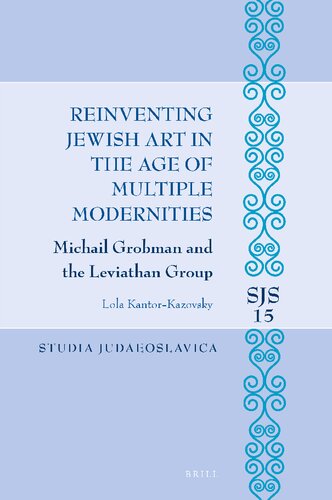 Reinventing Jewish Art in the Age of Multiple Modernities: Michail Grobman and the Leviathan Group (Studia Judaeoslavica, 15)