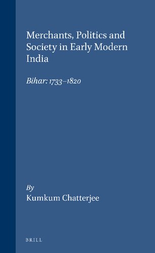 Merchants, Politics and Society in Early Modern India: Bihar: 1733-1820 (Brill's Indological Library, 10)