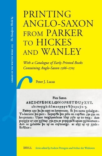 Printing Anglo-saxon from Parker to Hickes and Wanley: With a Catalogue of Early Printed Books Containing Anglo-saxon 1566–1705 (Library of the ... the Written Word - the Handpress World, 105)