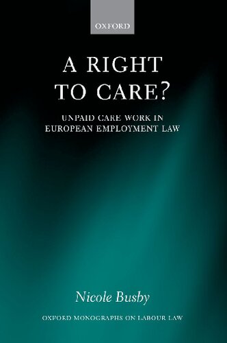 A Right to Care?: Unpaid Care Work in European Employment Law (Oxford Labour Law)