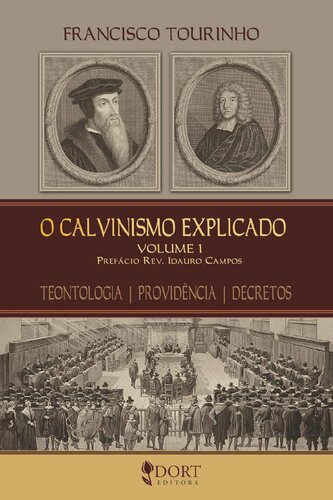 O Calvinismo Explicado - Vol 1: Teontologia - Providência - Decretos