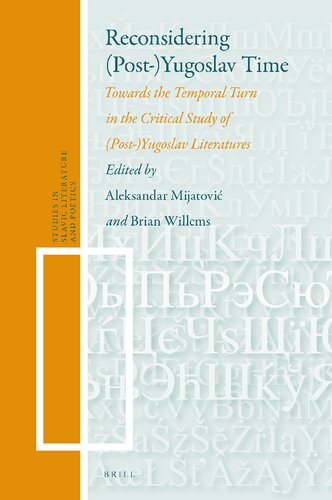Reconsidering (Post-)Yugoslav Time Towards the Temporal Turn in the Critical Study of (Post)-Yugoslav Literatures (Studies in Slavic Literature and Poetics, 65)