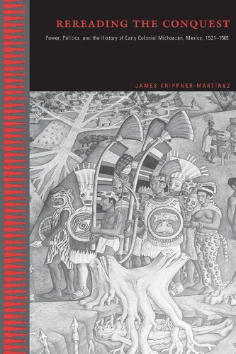 Rereading the Conquest: Power, Politics, and the History of Early Colonial Michoacán, Mexico, 1521–1565
