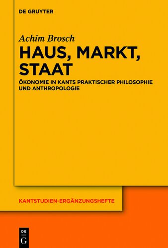 Haus, Markt, Staat: Ökonomie in Kants praktischer Philosophie und Anthropologie