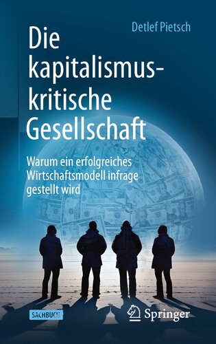 Die kapitalismuskritische Gesellschaft. Warum ein erfolgreiches Wirtschaftsmodell infrage gestellt wird