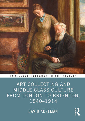 Art Collecting and Middle Class Culture From London to Brighton, 1840-1914