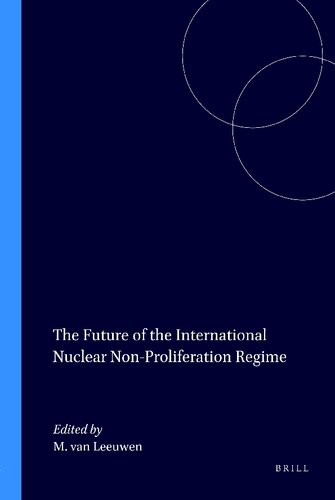 Future of the International Nuclear Non-Proliferation Regime (Nijhoff Law Specials)