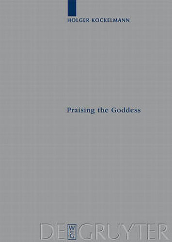 Praising the Goddess: A Comparative and Annotated Re-Edition of Six Demotic Hymns and Praises Addressed to Isis (Archiv fur Papyrusforschung und verwandte Gebiete - Beihefte 15)