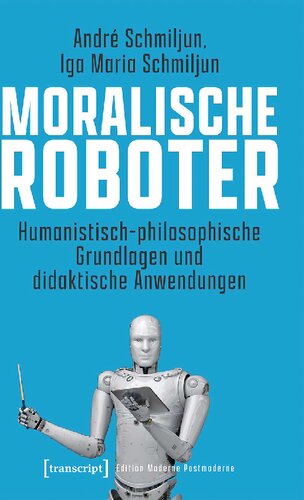 Moralische Roboter. Humanistisch-philosophische Grundlagen und didaktische Anwendungen