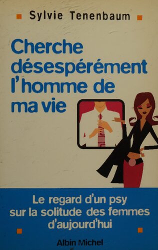 Cherche désespérément l'homme de ma vie. Le regard d'un psy sur la solitude des femmes d'aujourdhui