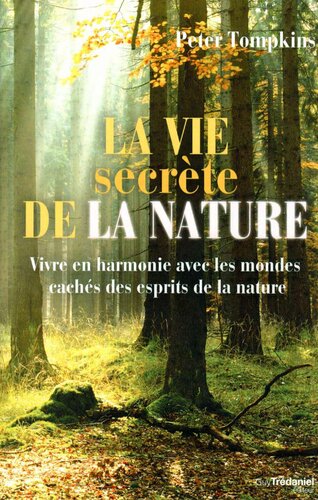 La vie secrète de la nature. Vivre en harmonie avec les mondes cachés des esprits de la nature