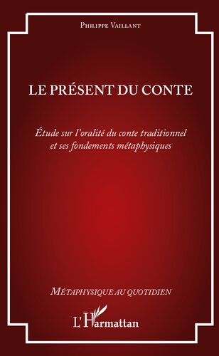 Le présent du conte: étude sur l'oralité du conte traditionnel et ses fondements métaphysiques