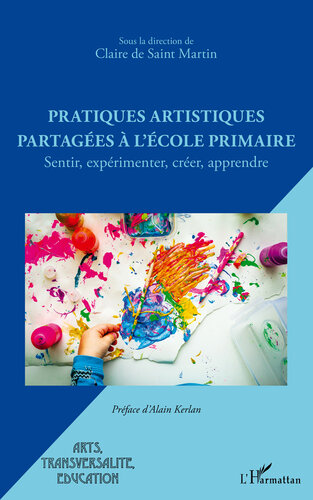 Pratiques artistiques partagées à l'école primaire: Sentir, expérimenter, créer, apprendre