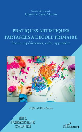 Pratiques artistiques partagées à l'école primaire: Sentir, expérimenter, créer, apprendre