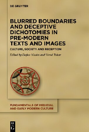 Blurred Boundaries and Deceptive Dichotomies in Pre-Modern Texts and Images: Culture, Society and Reception (Fundamentals of Medieval and Early Modern Culture, 28)
