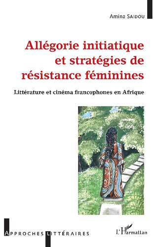 Allégorie initiatique et stratégies de résistance féminine: Littérature et cinéma francophones en Afrique