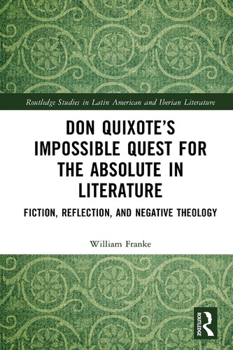 Don Quixote’s Impossible Quest for the Absolute in Literature: Fiction, Reflection, and Negative Theology (Routledge Studies in Latin American and Iberian Literature)