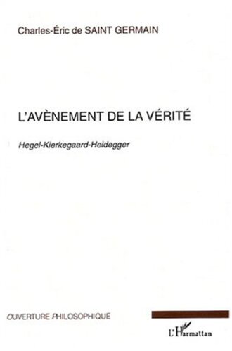 L'avènement de la vérité: Hegel, Kierkegaard, Heidegger