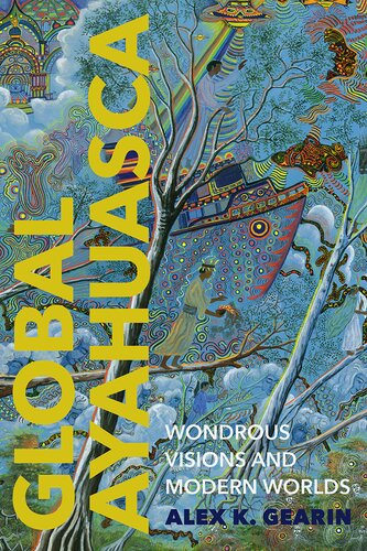Global Ayahuasca  Wondrous Visions and Modern Worlds (Spiritual Phenomena