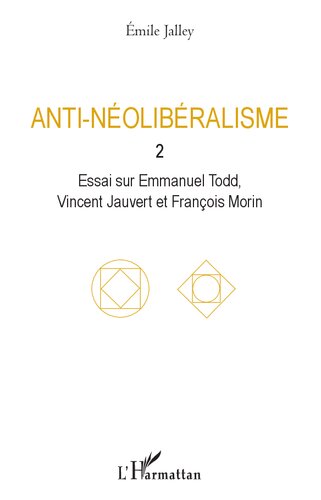 Anti-néolibéralisme: Volume 2, Essai sur Emmanuel Todd, Vincent Jauvert et François Morin