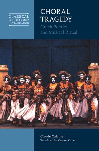 Choral Tragedy: Greek Poetics and Musical Ritual (Classical Scholarship in Translation)