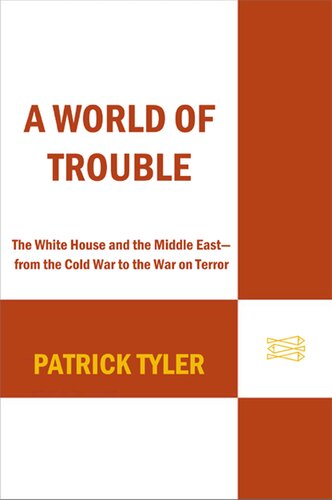 A World of Trouble: The White House and the Middle East--from the Cold War to the War on Terror