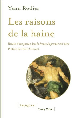 Les raisons de la haine - Histoire d'une passion dans la France du premier XVIIe siècle