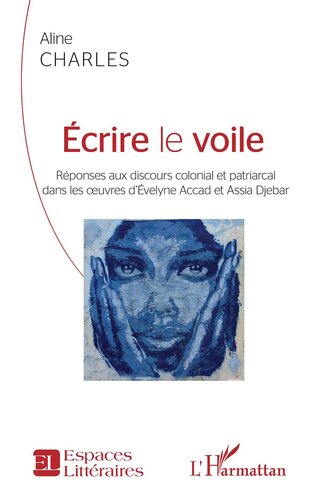 Écrire le voile: Réponses aux discours colonial et patriarcal - dans les oeuvres d'Évelyne Accad et Assia Djebar