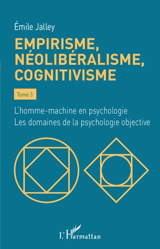 Empirisme, néolibéralisme, cognitivisme: Tome 3 - L'homme-machine en psychologie. Les domaines de la psychologie objective