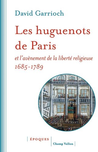 Les huguenots de Paris et l'avènement de la liberté religieuse 1685-1789