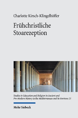 Frühchristliche Stoarezeption: Zur Rezeption einer philosophischen Schule in den apologetischen und antihäretischen Schriften des 2. und frühen 3. ... in the Mediterranean and Its Environs)