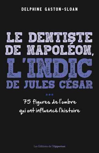 Le dentiste de Napoléon, l’indic de Jules César... 75 figures de l'ombre qui ont influencé l'histoire